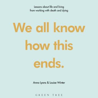 We all know how this ends: Lessons about life and living from working with death and dying