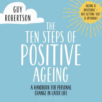 The Ten Steps of Positive Ageing: A handbook for personal change in later life