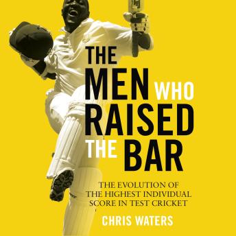 The Men Who Raised the Bar: The evolution of the highest individual score in Test cricket