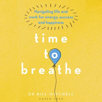 Time to Breathe: Navigating Life and Work for Energy, Success and Happiness