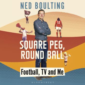 Square Peg, Round Ball: Football, TV and Me: Shortlisted for the Sunday Times Sports Book Awards 2023