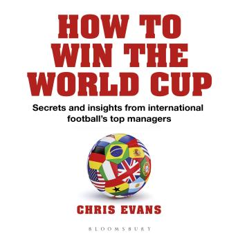 How to Win the World Cup: Secrets and Insights from International Football’s Top Managers