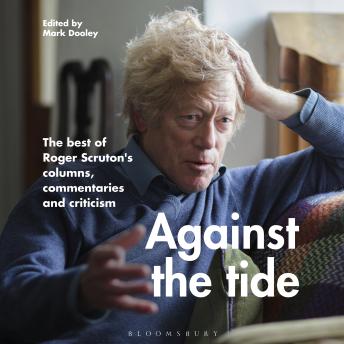Against the Tide: The best of Roger Scruton's columns, commentaries and criticism