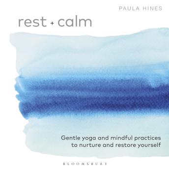 Rest + Calm: Gentle yoga and mindful practices to nurture and restore yourself