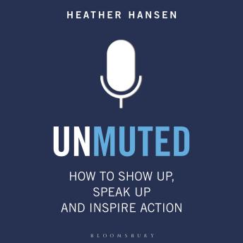 Unmuted: How to Show Up, Speak Up, and Inspire Action