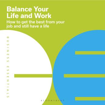 Balance Your Life and Work: How to get the best from your job and still have a life
