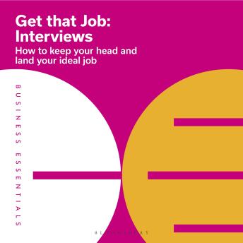 Get That Job: Interviews: How to keep your head and land your ideal job