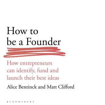 How to Be a Founder: How Entrepreneurs can Identify, Fund and Launch their Best Ideas