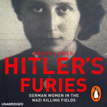 Hitler's Furies: German Women in the Nazi Killing Fields