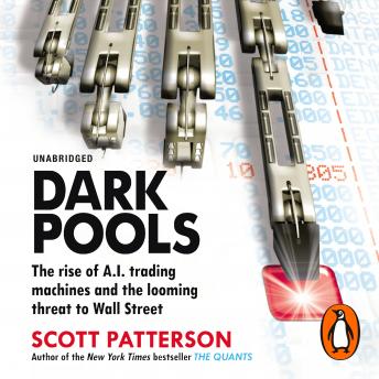 Dark Pools: The rise of A.I. trading machines and the looming threat to Wall Street