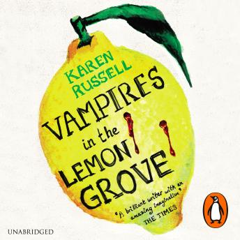 Vampires in the Lemon Grove, Audio book by Karen Russell