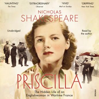 Download Priscilla: The Hidden Life of an Englishwoman in Wartime France by Nicholas Shakespeare