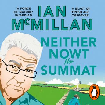 Neither Nowt Nor Summat: In search of the meaning of Yorkshire, Ian McMillan