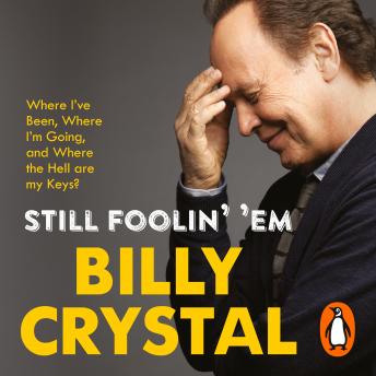 Still Foolin' 'Em: Where I've Been, Where I'm Going, and Where the Hell Are My Keys?, Billy Crystal