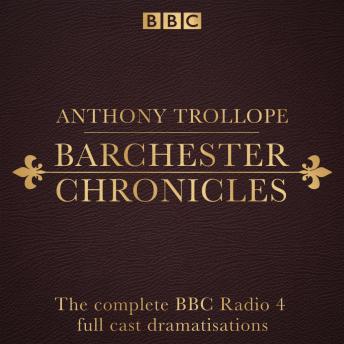 Barchester Chronicles: Six BBC Radio 4 full-cast dramatisations, Anthony Trollope