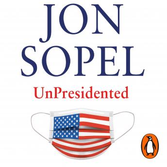 Download UnPresidented: Politics, Pandemics and the Race that Trumped all Others by Jon Sopel