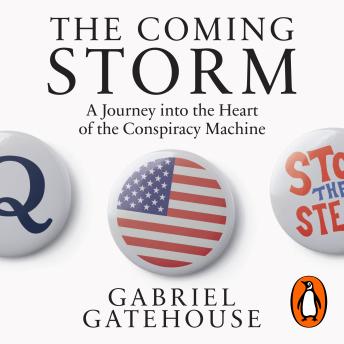 Coming Storm: A Journey into the Heart of the Conspiracy Machine - Gabriel Gatehouse Coming Storm: A Journey into the Heart of the Conspiracy Machine - Gabriel Gatehouse