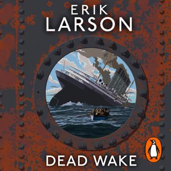 Dead Wake: The Last Crossing of the Lusitania, Audio book by Erik Larson
