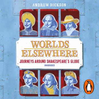 Download Worlds Elsewhere: Journeys Around Shakespeare’s Globe by Andrew Dickson