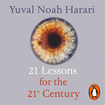 21 Lessons for the 21st Century: 'Truly mind-expanding... Ultra-topical' Guardian, Audio book by Yuval Noah Harari
