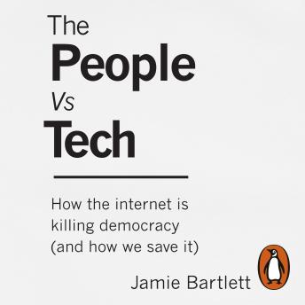Download People Vs Tech: How the internet is killing democracy (and how we save it) by Jamie Bartlett