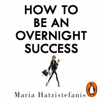 Download How to Be an Overnight Success by Maria Hatzistefanis