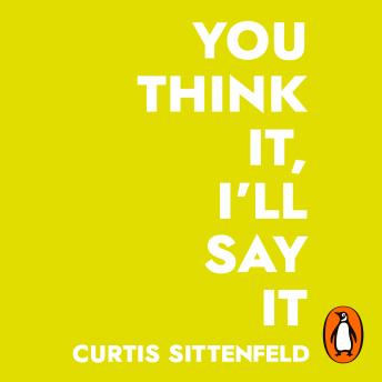 You Think It, I'll Say It: Ten scorching stories of self-deception by the Sunday Times bestselling author, Audio book by Curtis Sittenfeld
