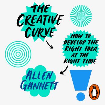 The Creative Curve: How to Develop the Right Idea, at the Right Time