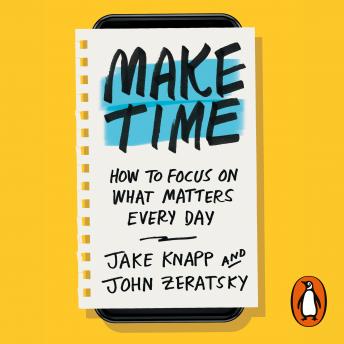 Download Make Time: How to focus on what matters every day by Jake Knapp, John Zeratsky