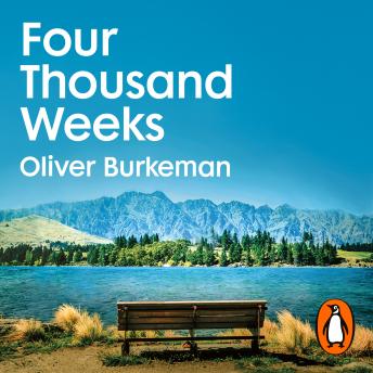 Download Four Thousand Weeks: The smash-hit Sunday Times bestseller that will change your life by Oliver Burkeman