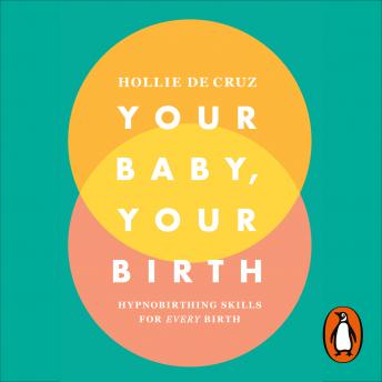 Download Your Baby, Your Birth: Hypnobirthing Skills For Every Birth by Hollie De Cruz