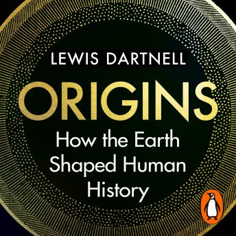 Origins: How the Earth Shaped Human History, Audio book by Lewis Dartnell
