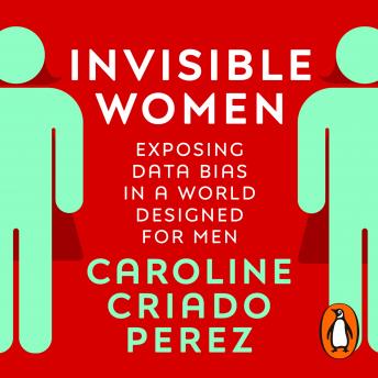 Invisible Women: Exposing Data Bias in a World Designed for Men, Audio book by Caroline Criado Perez