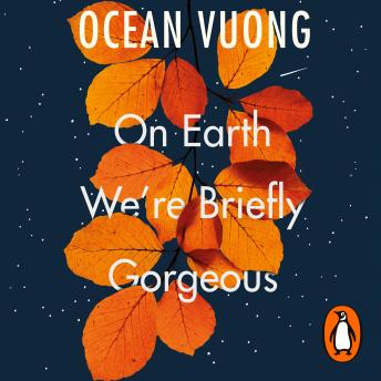 On Earth We're Briefly Gorgeous, Audio book by Ocean Vuong