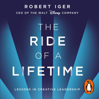 Download Ride of a Lifetime: Lessons in Creative Leadership from 15 Years as CEO of the Walt Disney Company by Robert Iger