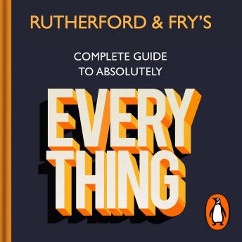 Download Rutherford and Fry’s Complete Guide to Absolutely Everything by Adam Rutherford, Hannah Fry