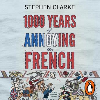 1000 Years of Annoying the French, Audio book by Stephen Clarke