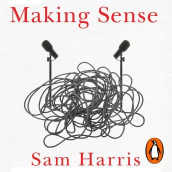 Making Sense: Conversations on Consciousness, Morality and the Future of Humanity, Audio book by Sam Harris
