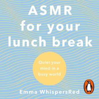 ASMR For Your Lunch Break: Quiet Your Mind In A Busy World