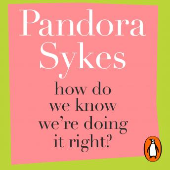How Do We Know We're Doing It Right?: And Other Thoughts On Modern Life, Audio book by Pandora Sykes