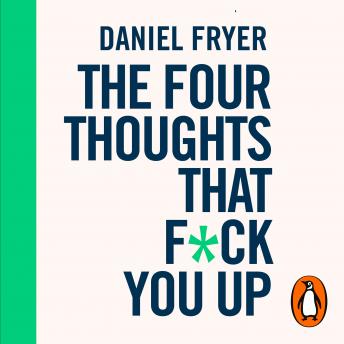 The Four Thoughts That F*ck You Up ... and How to Fix Them: Rewire how you think in six weeks with REBT