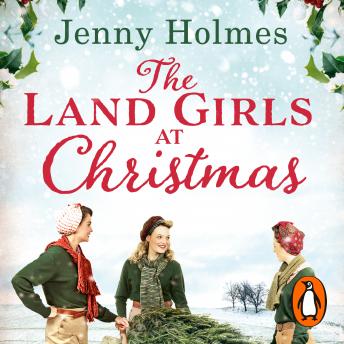The Land Girls at Christmas: A festive tale of friendship, romance and bravery in wartime (The Land Girls Book 1)