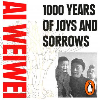 Download 1000 Years of Joys and Sorrows: The story of two lives, one nation, and a century of art under tyranny by Ai Weiwei