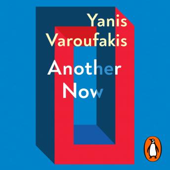 Listen Another Now: Dispatches from an Alternative Present By Yanis Varoufakis Audiobook audiobook