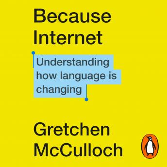 Get Best Audiobooks Science and Technology Because Internet: Understanding how language is changing by Gretchen Mcculloch Free Audiobooks for iPhone Science and Technology free audiobooks and podcast