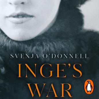 Inge's War: A Story of Family, Secrets and Survival under Hitler, Svenja O’donnell