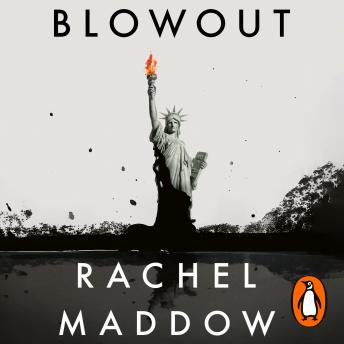 Download Blowout: Corrupted Democracy, Rogue State Russia, and the Richest, Most Destructive Industry on Earth by Rachel Maddow