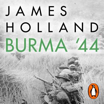 Burma '44: The Battle That Turned Britain's War in the East, Audio book by James Holland