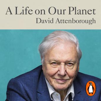 Life on Our Planet: My Witness Statement and A Vision for the Future, Audio book by David Attenborough