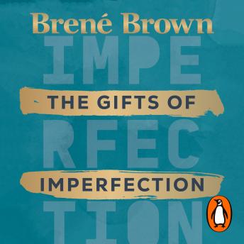 The Gifts of Imperfection: The inspiring bestseller on wholehearted living, from the author of Dare to Lead and Braving the Wilderness by Brené Brown